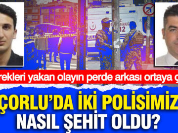 Çorlu’daki Polis Şehitleri: Olayın Şok Edici Ayrıntıları Gün Yüzüne Çıktı